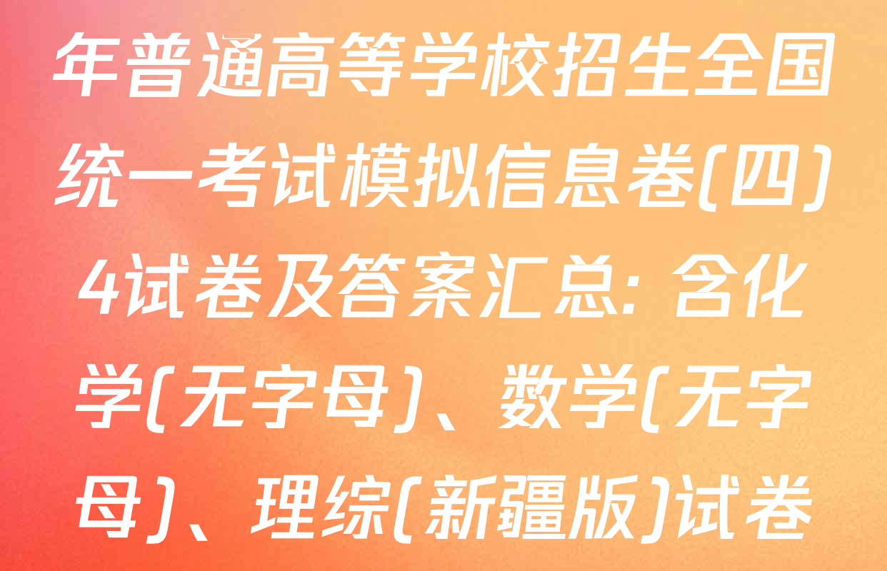 天舟高考衡中同卷2026年普通高等学校招生全国统一考试模拟信息卷(四)4试卷及答案汇总: 含化学(无字母)、数学(无字母)、理综(新疆版)试卷解析
