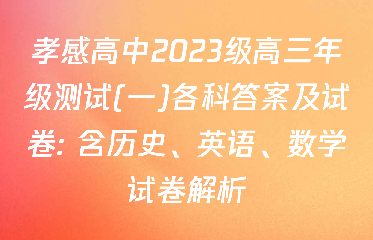 孝感高中2023级高三年级测试(一)各科答案及试卷: 含历史、英语、数学试卷解析
