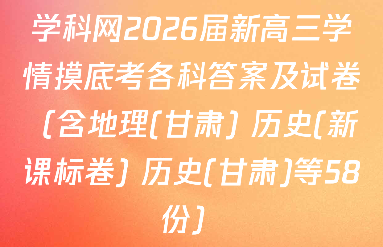 学科网2026届新高三学情摸底考各科答案及试卷（含地理(甘肃) 历史(新课标卷) 历史(甘肃)等58份）