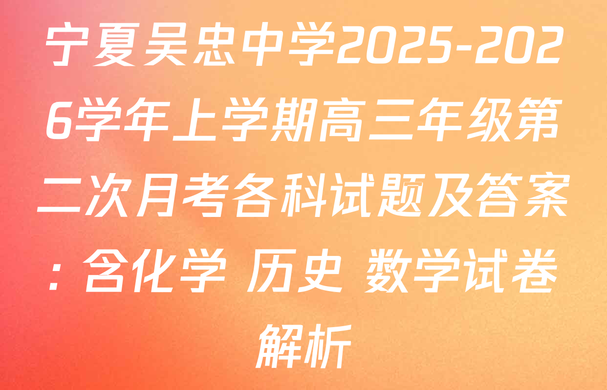 宁夏吴忠中学2025-2026学年上学期高三年级第二次月考各科试题及答案: 含化学 历史 数学试卷解析