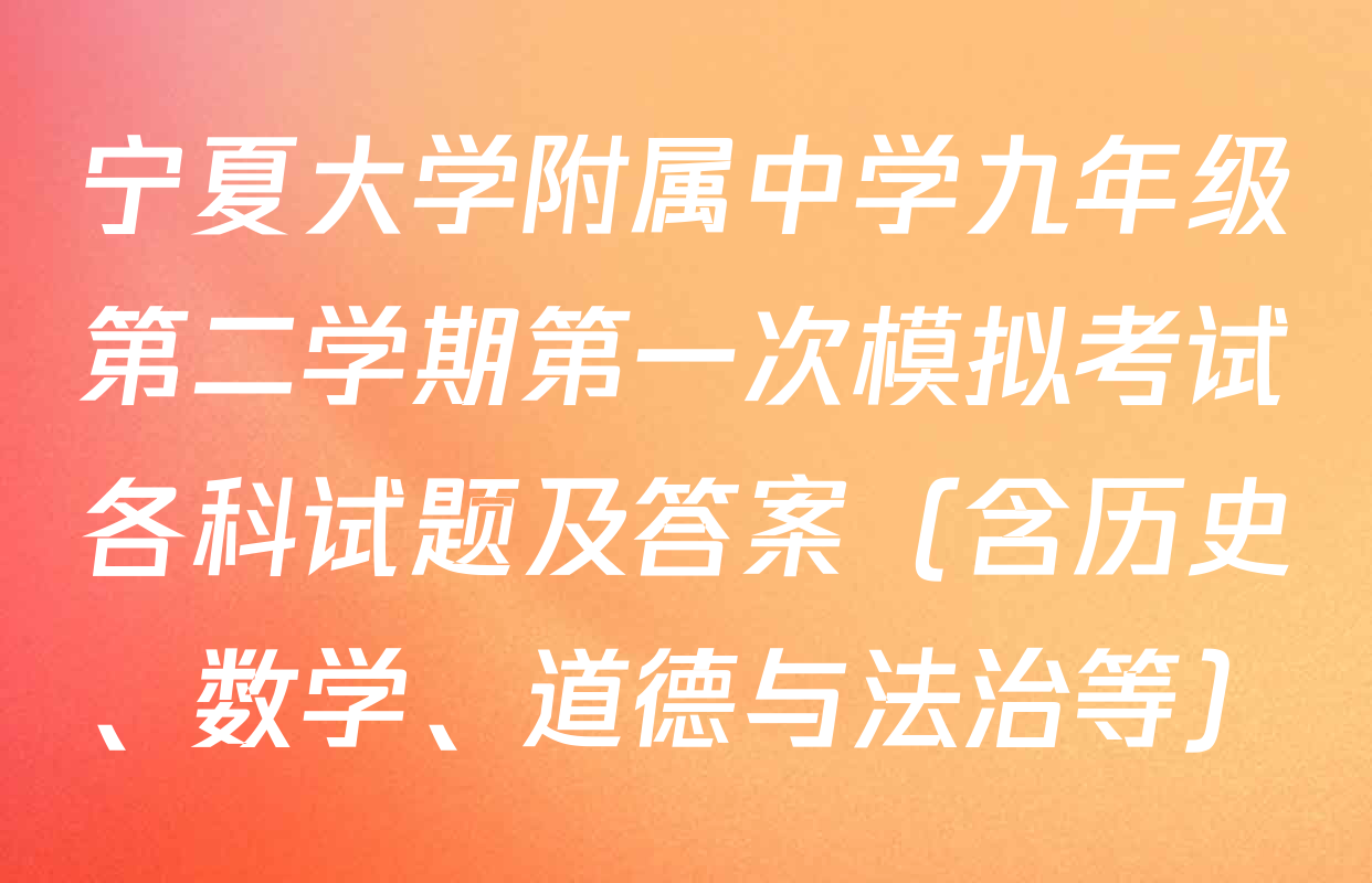 宁夏大学附属中学九年级第二学期第一次模拟考试各科试题及答案（含历史、数学、道德与法治等）