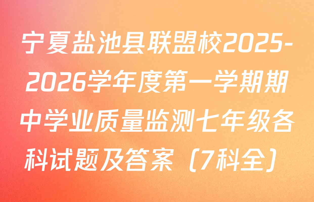 宁夏盐池县联盟校2025-2026学年度第一学期期中学业质量监测七年级各科试题及答案（7科全）