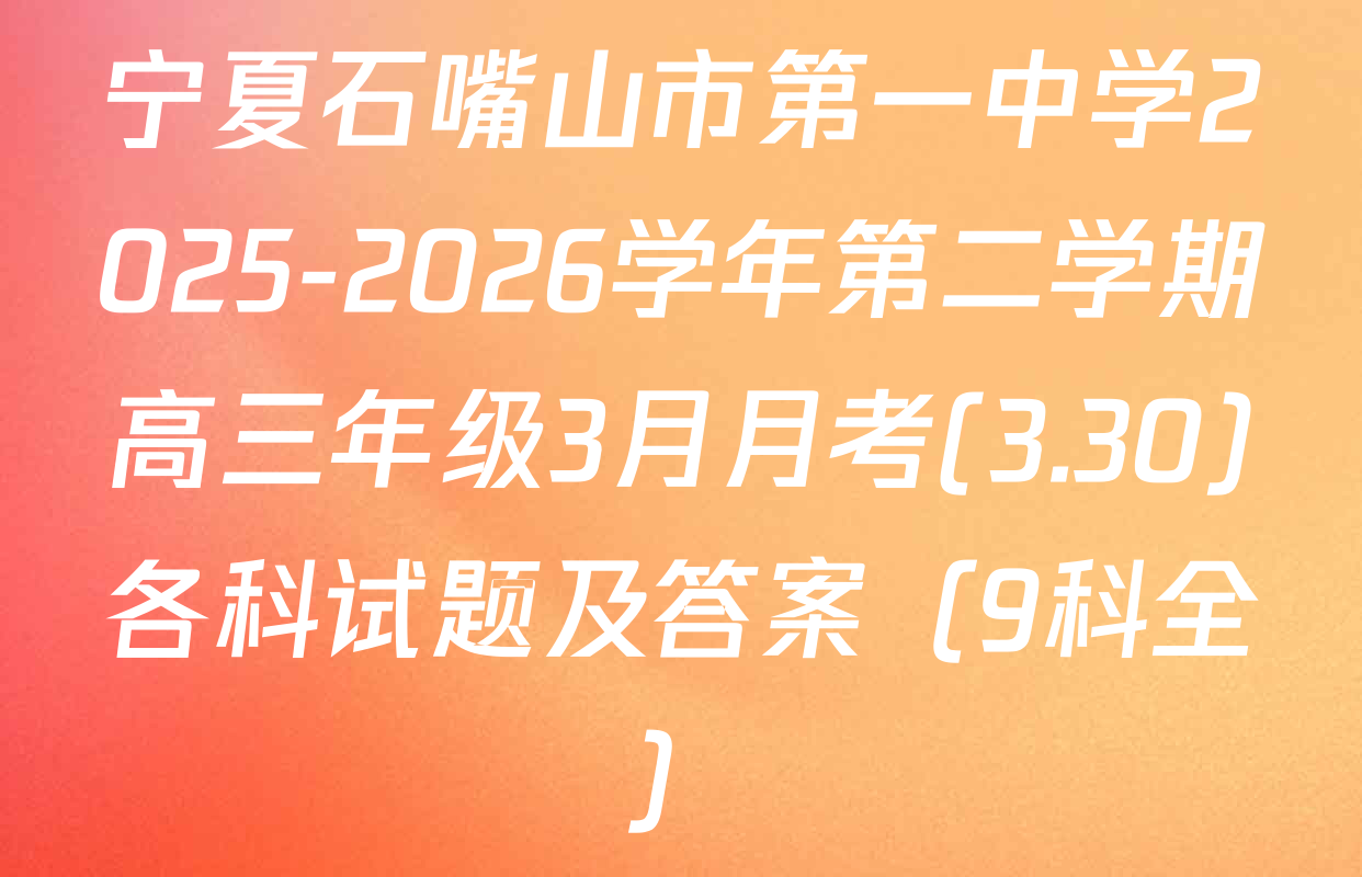 宁夏石嘴山市第一中学2025-2026学年第二学期高三年级3月月考(3.30)各科试题及答案（9科全）