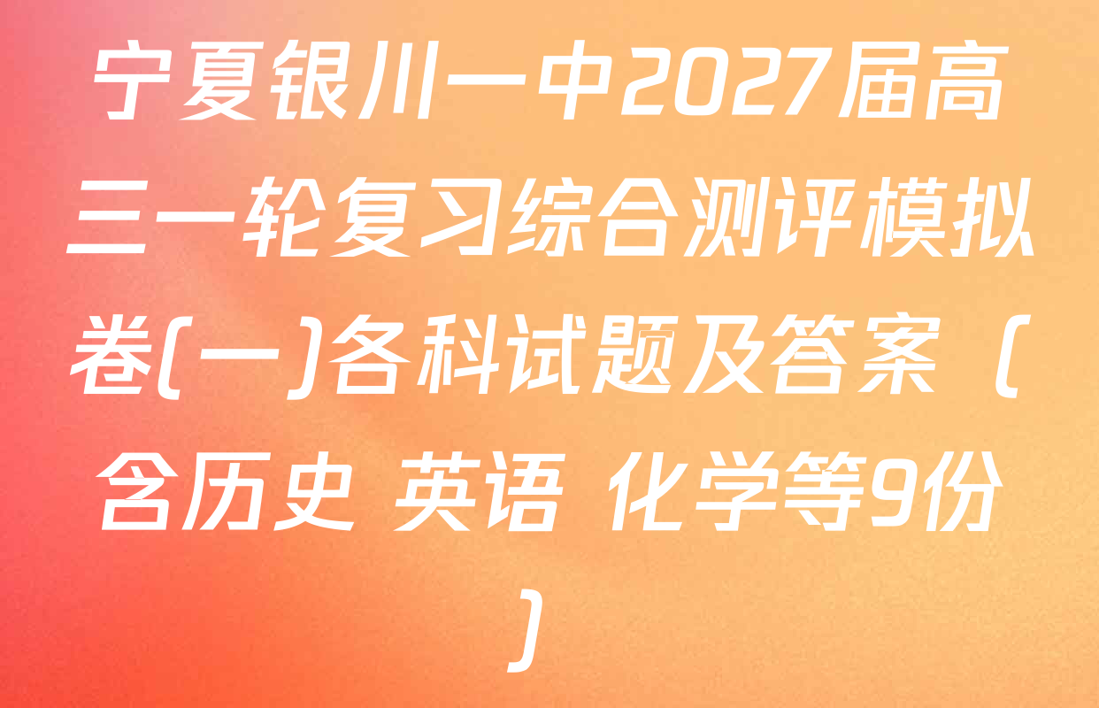 宁夏银川一中2027届高三一轮复习综合测评模拟卷(一)各科试题及答案（含历史 英语 化学等9份）
