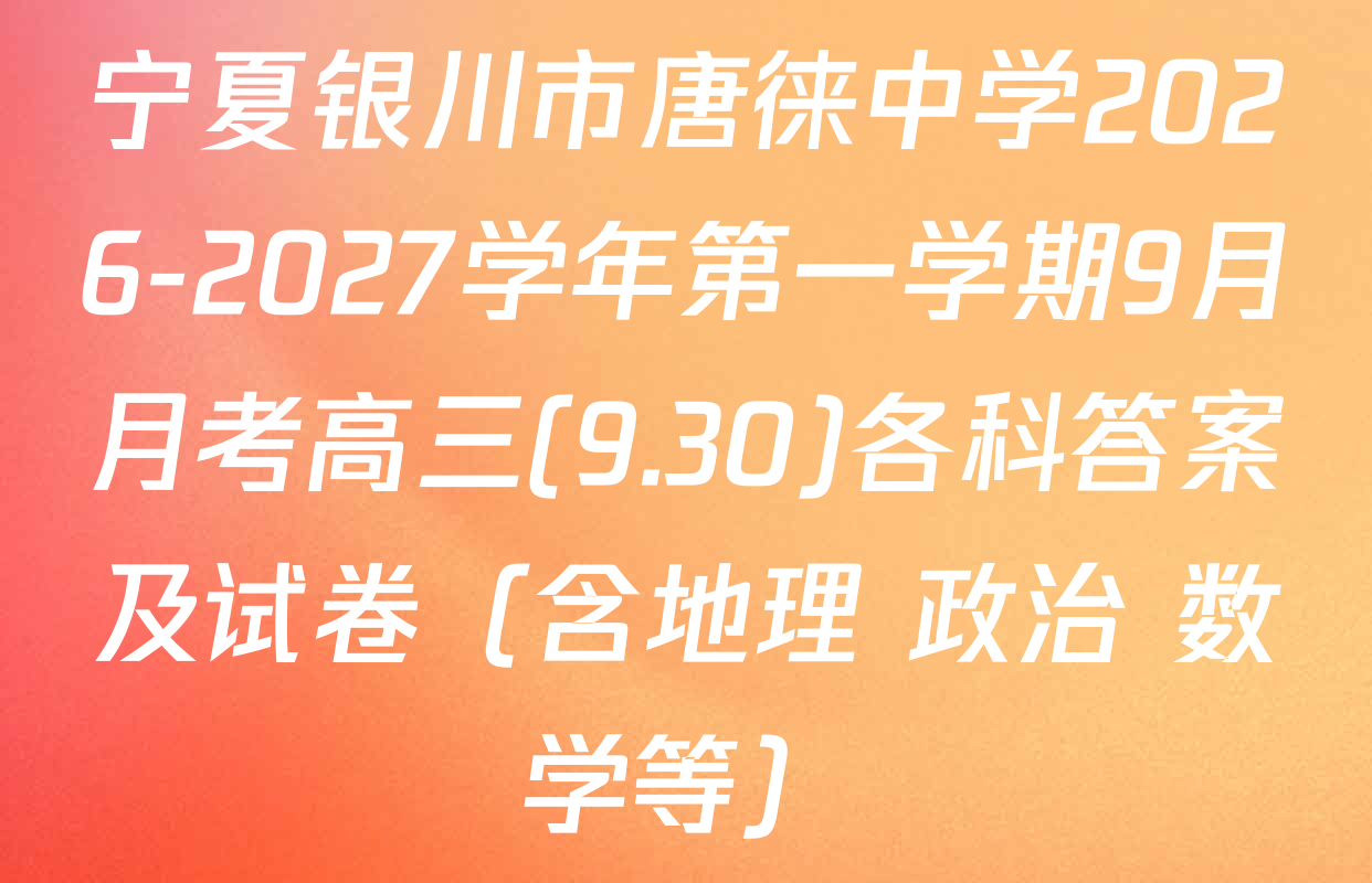 宁夏银川市唐徕中学2026-2027学年第一学期9月月考高三(9.30)各科答案及试卷（含地理 政治 数学等）