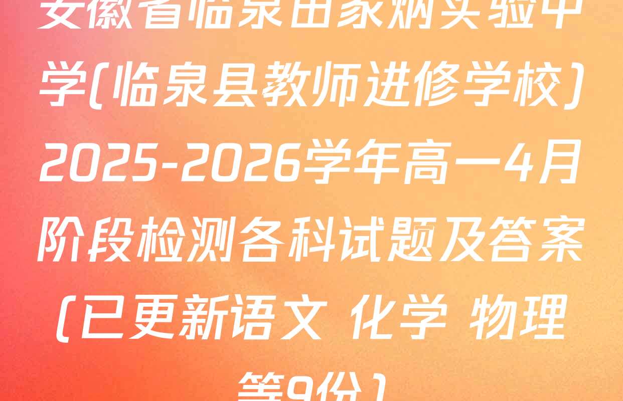 安徽省临泉田家炳实验中学(临泉县教师进修学校)2025-2026学年高一4月阶段检测各科试题及答案(已更新语文 化学 物理等9份)