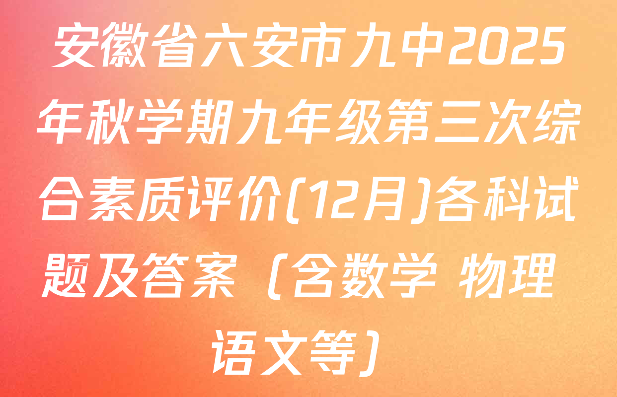 安徽省六安市九中2025年秋学期九年级第三次综合素质评价(12月)各科试题及答案（含数学 物理 语文等）