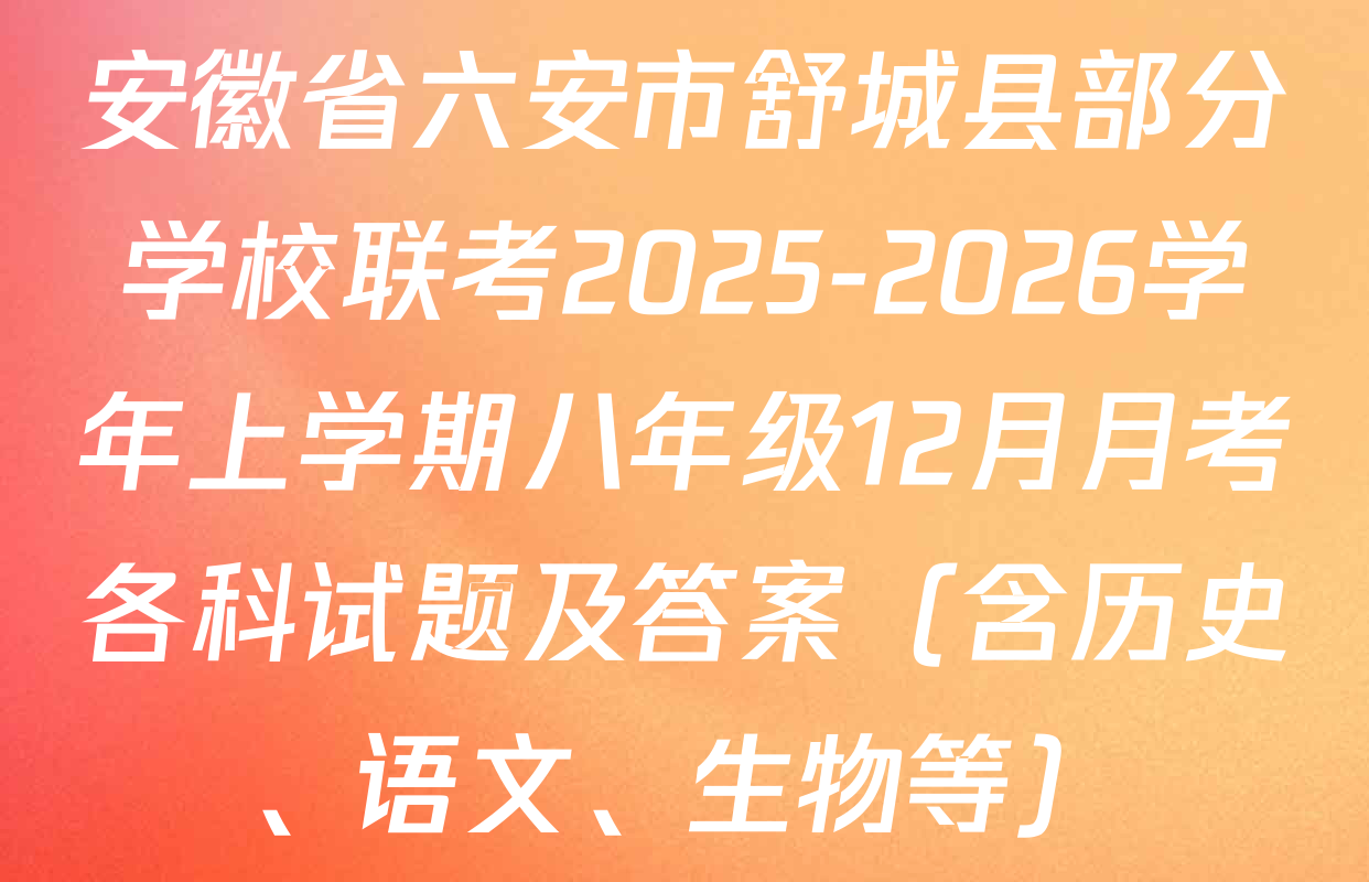 安徽省六安市舒城县部分学校联考2025-2026学年上学期八年级12月月考各科试题及答案（含历史、语文、生物等）