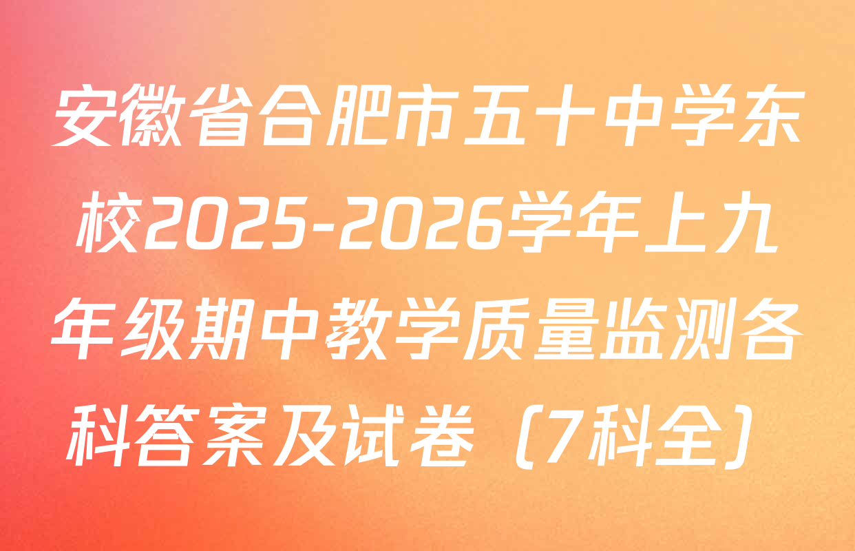 安徽省合肥市五十中学东校2025-2026学年上九年级期中教学质量监测各科答案及试卷（7科全）