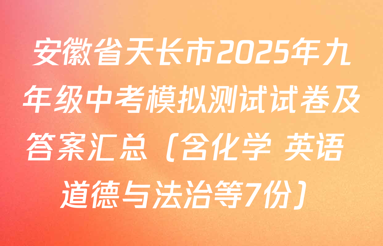 安徽省天长市2025年九年级中考模拟测试试卷及答案汇总（含化学 英语 道德与法治等7份）