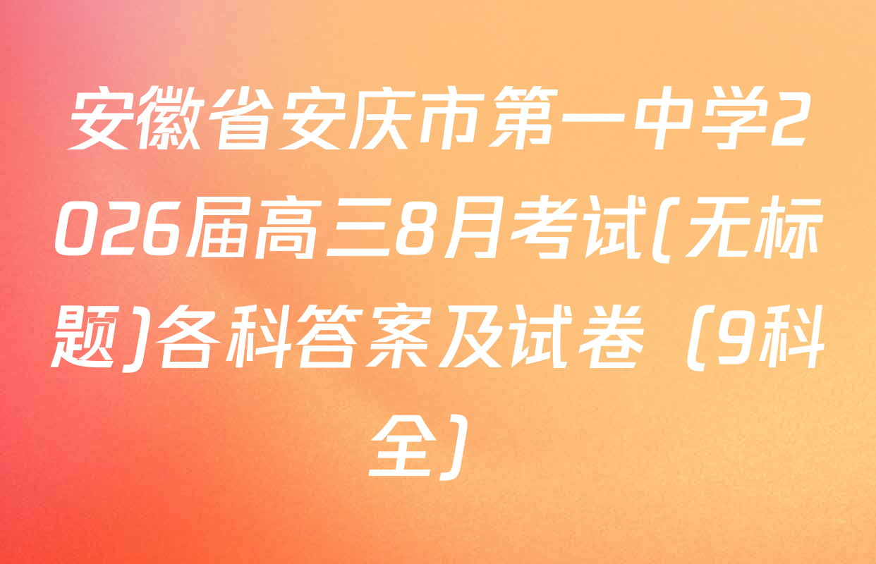 安徽省安庆市第一中学2026届高三8月考试(无标题)各科答案及试卷（9科全）