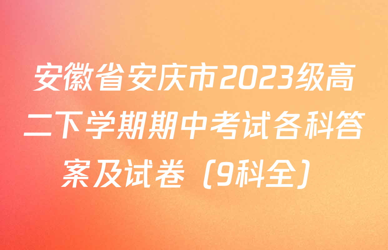 安徽省安庆市2023级高二下学期期中考试各科答案及试卷（9科全）