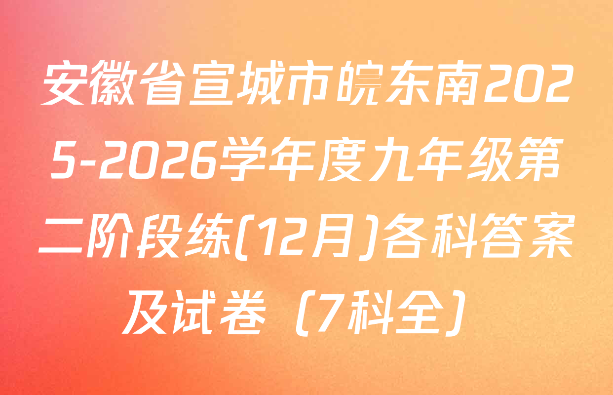 安徽省宣城市皖东南2025-2026学年度九年级第二阶段练(12月)各科答案及试卷（7科全）