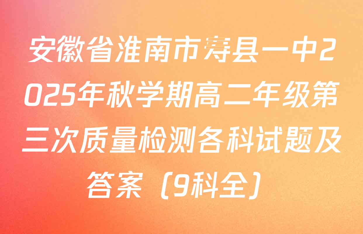 安徽省淮南市寿县一中2025年秋学期高二年级第三次质量检测各科试题及答案（9科全）
