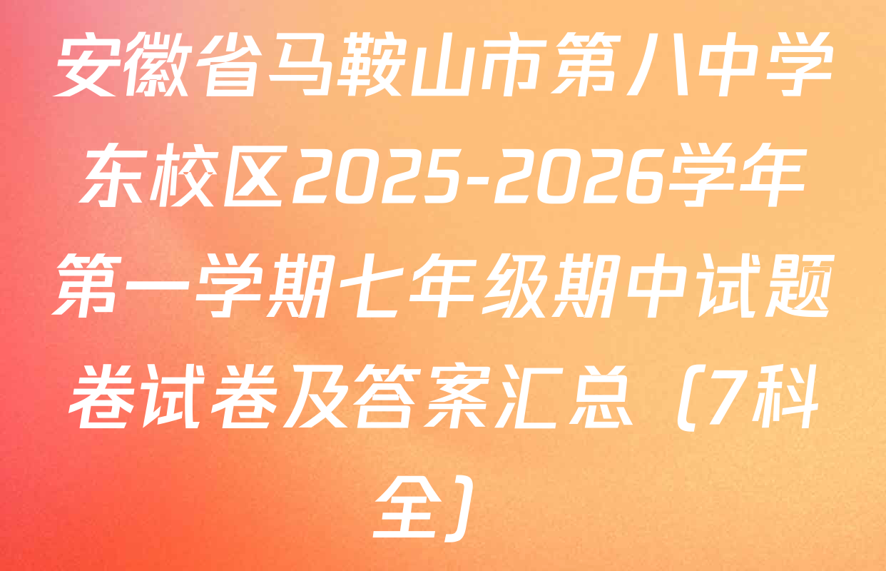 安徽省马鞍山市第八中学东校区2025-2026学年第一学期七年级期中试题卷试卷及答案汇总（7科全）