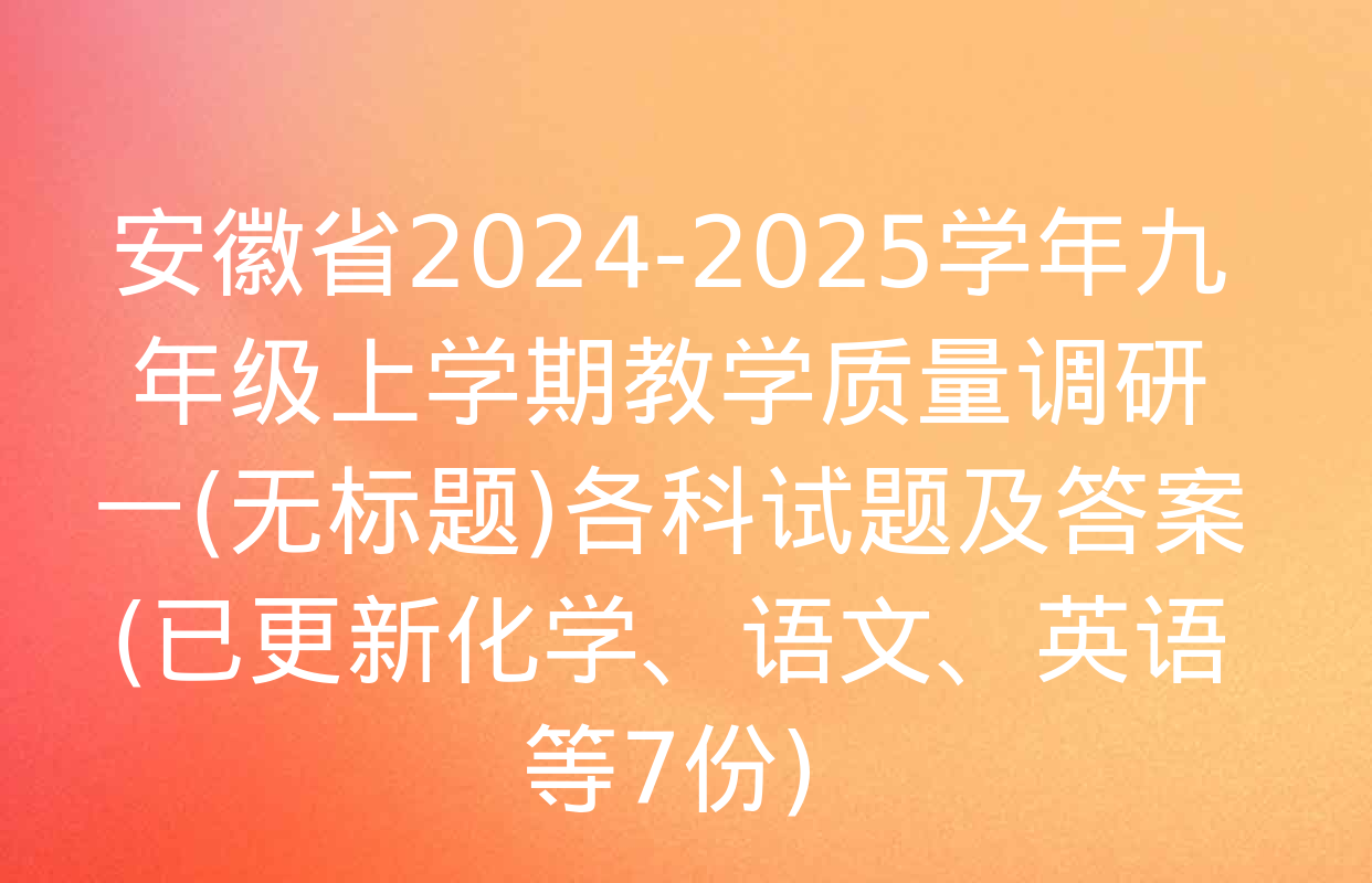 安徽省2024-2025学年九年级上学期教学质量调研一(无标题)各科试题及答案(已更新化学、语文、英语等7份)