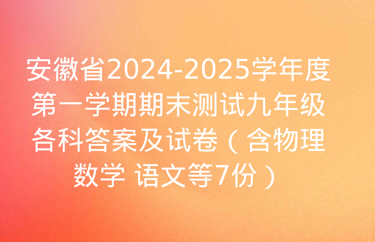 安徽省2024-2025学年度第一学期期末测试九年级各科答案及试卷（含物理 数学 语文等7份）