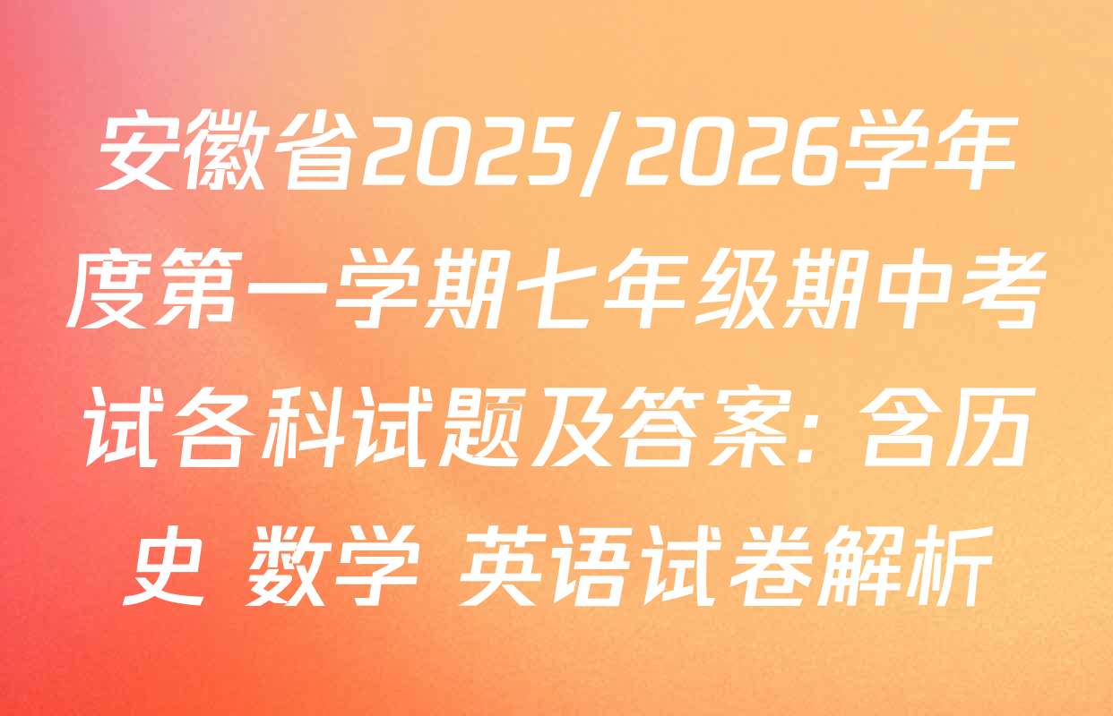 安徽省2025/2026学年度第一学期七年级期中考试各科试题及答案: 含历史 数学 英语试卷解析
