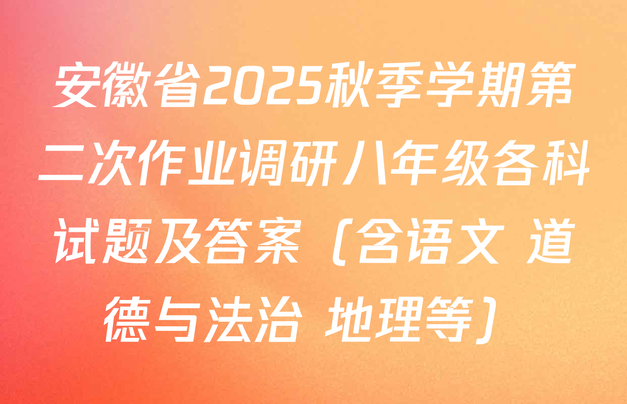 安徽省2025秋季学期第二次作业调研八年级各科试题及答案（含语文 道德与法治 地理等）