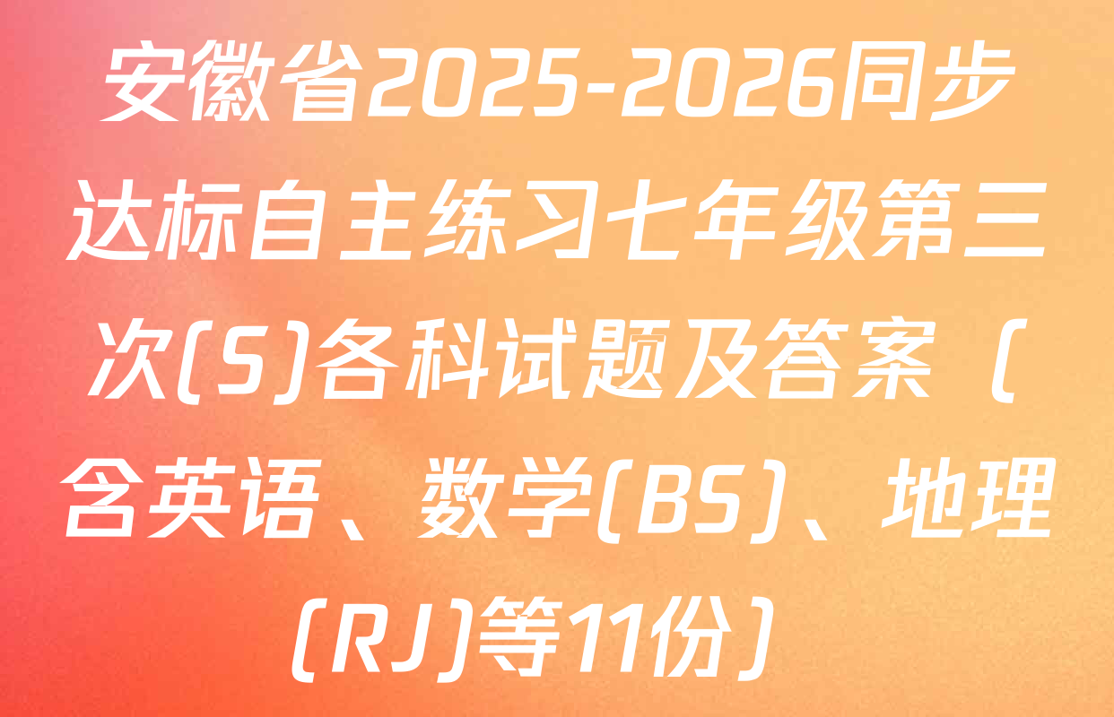 安徽省2025-2026同步达标自主练习七年级第三次(S)各科试题及答案（含英语、数学(BS)、地理(RJ)等11份）