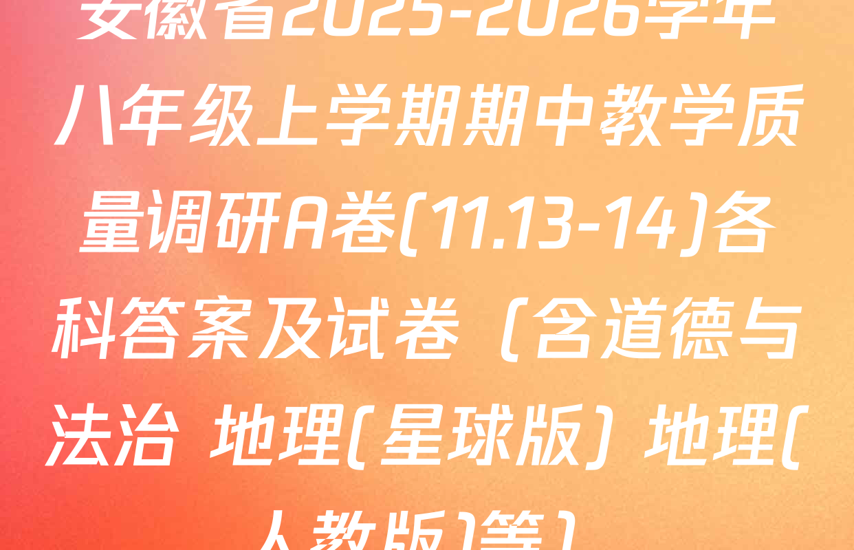 安徽省2025-2026学年八年级上学期期中教学质量调研A卷(11.13-14)各科答案及试卷（含道德与法治 地理(星球版) 地理(人教版)等）