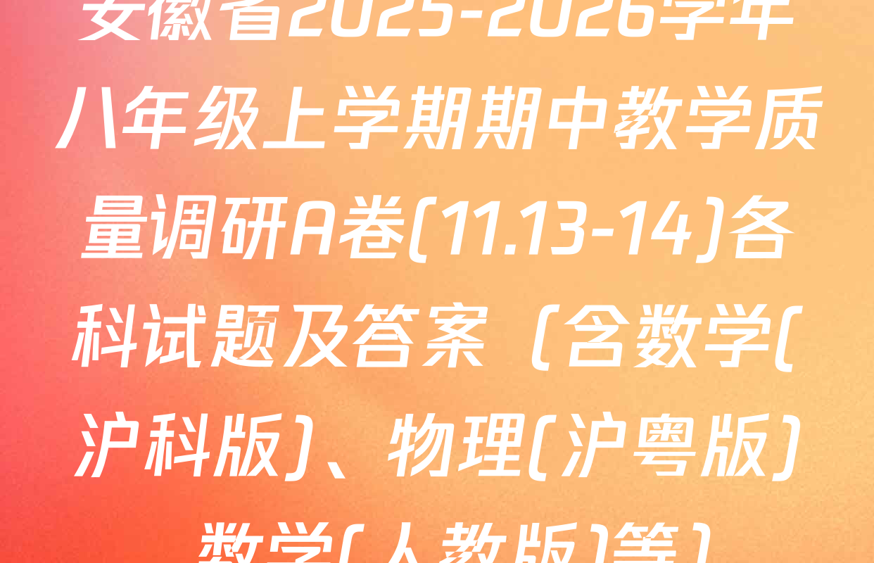 安徽省2025-2026学年八年级上学期期中教学质量调研A卷(11.13-14)各科试题及答案（含数学(沪科版)、物理(沪粤版)、数学(人教版)等）