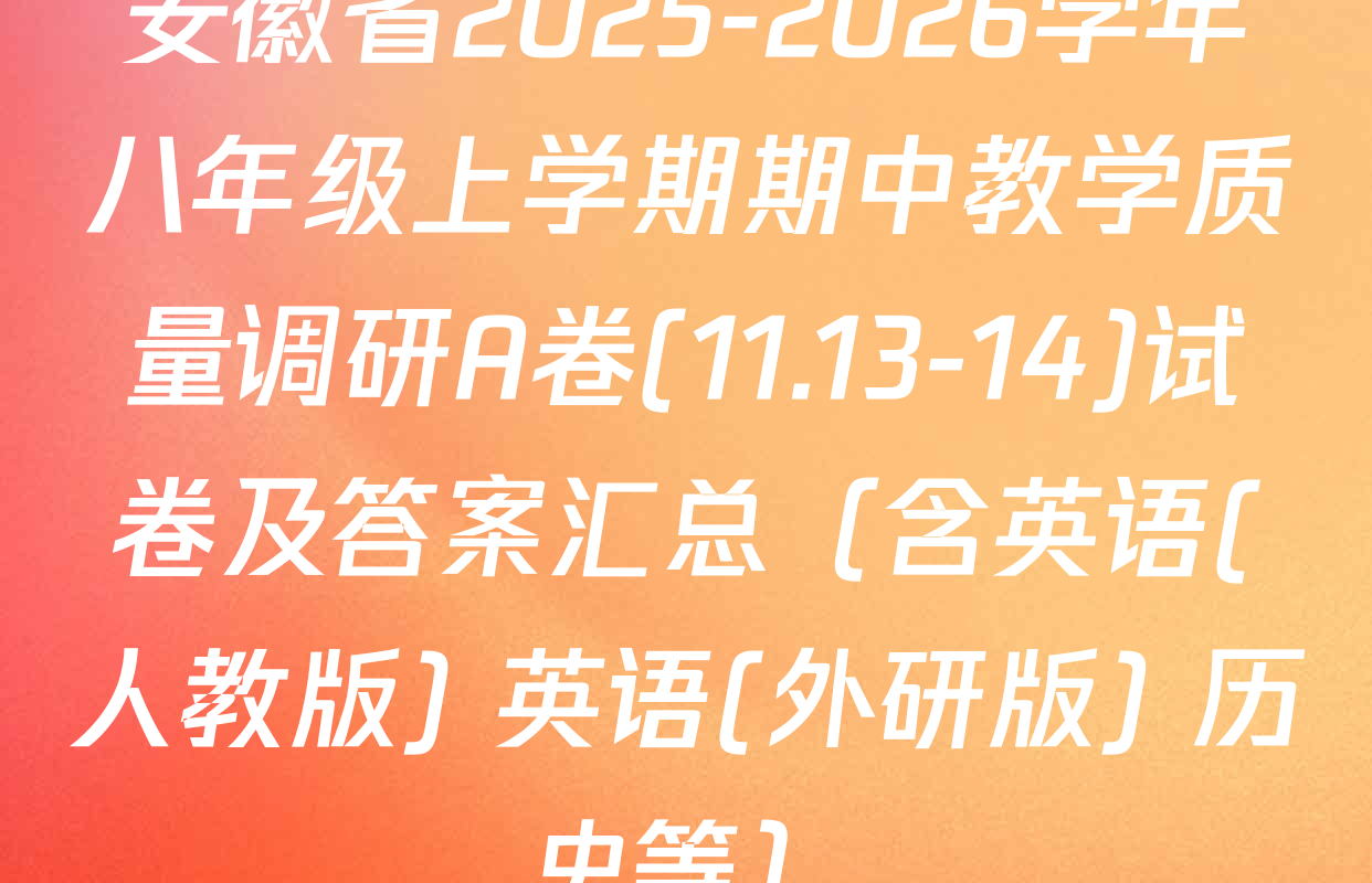 安徽省2025-2026学年八年级上学期期中教学质量调研A卷(11.13-14)试卷及答案汇总（含英语(人教版) 英语(外研版) 历史等）