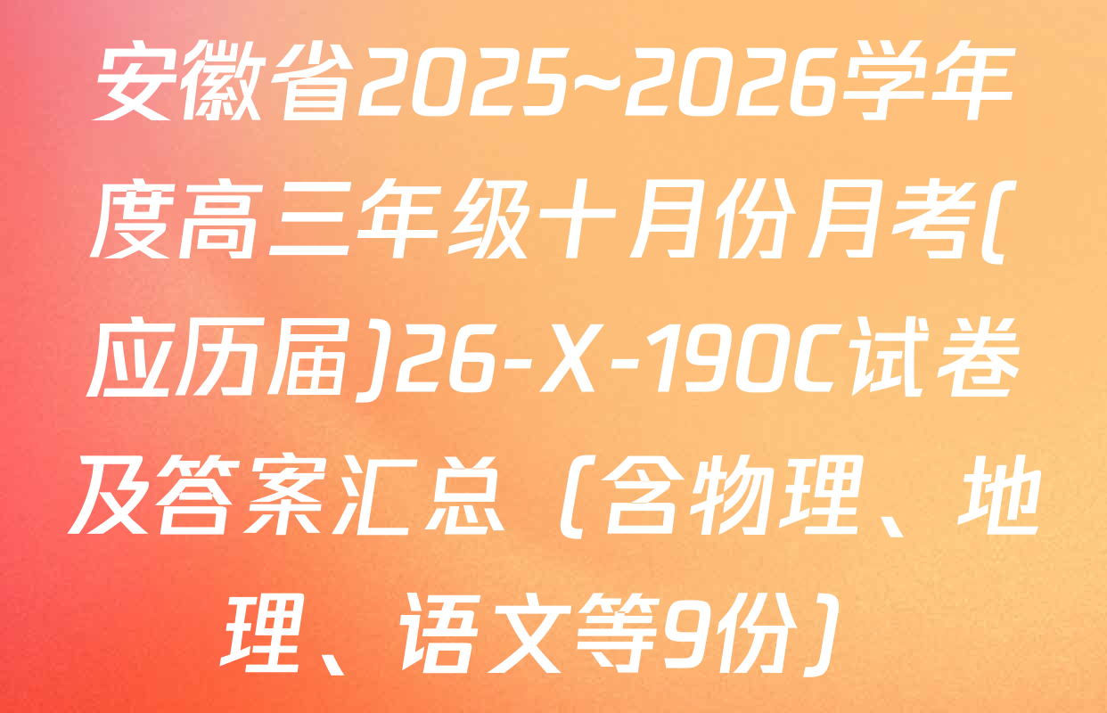 安徽省2025~2026学年度高三年级十月份月考(应历届)26-X-190C试卷及答案汇总（含物理、地理、语文等9份）