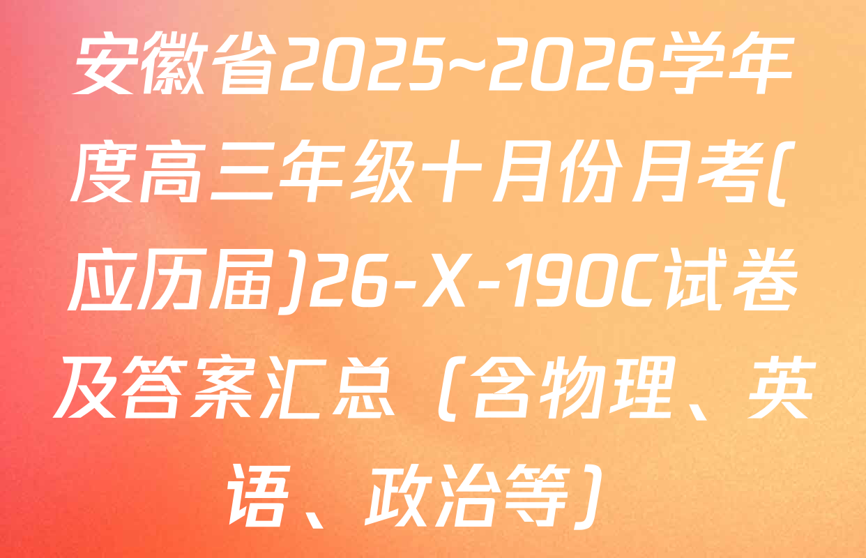 安徽省2025~2026学年度高三年级十月份月考(应历届)26-X-190C试卷及答案汇总（含物理、英语、政治等）