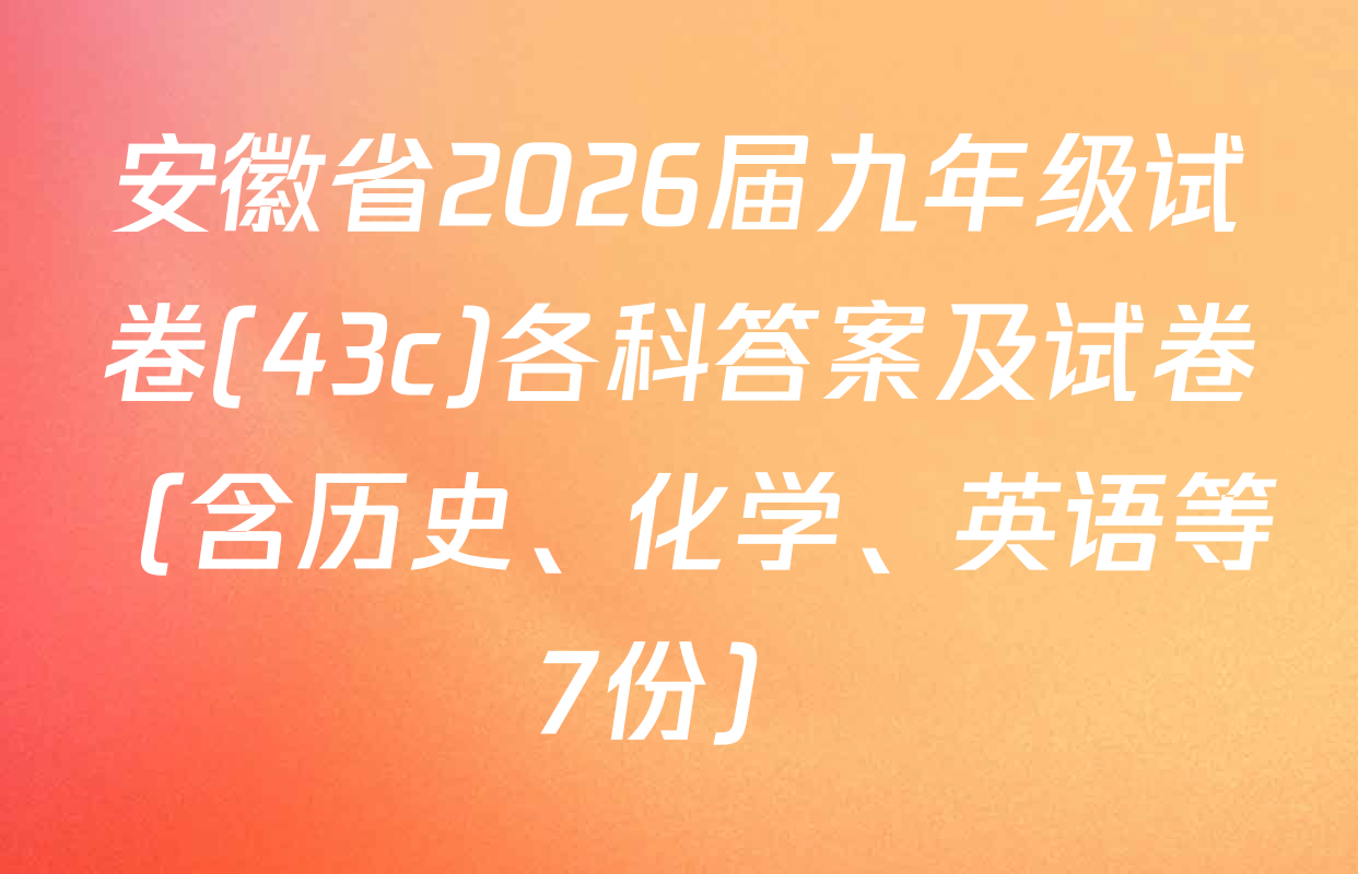 安徽省2026届九年级试卷(43c)各科答案及试卷（含历史、化学、英语等7份）