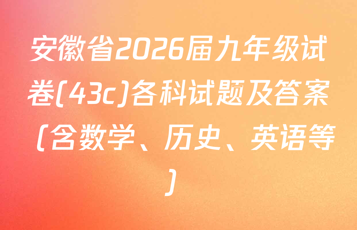 安徽省2026届九年级试卷(43c)各科试题及答案（含数学、历史、英语等）
