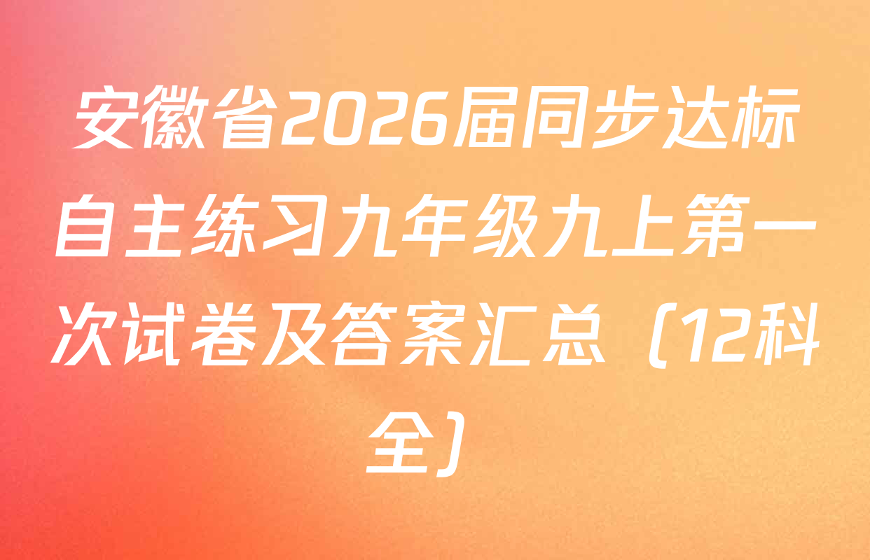 安徽省2026届同步达标自主练习九年级九上第一次试卷及答案汇总（12科全）