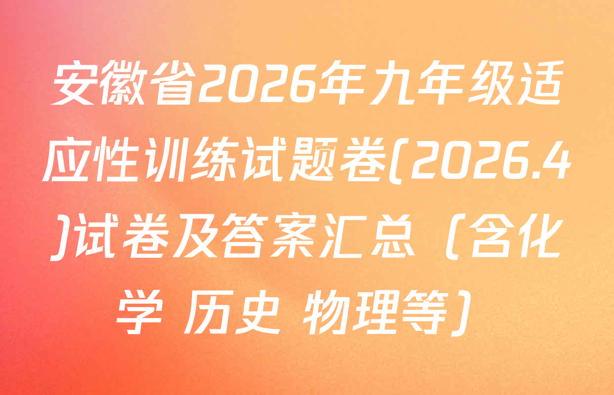 安徽省2026年九年级适应性训练试题卷(2026.4)试卷及答案汇总（含化学 历史 物理等）
