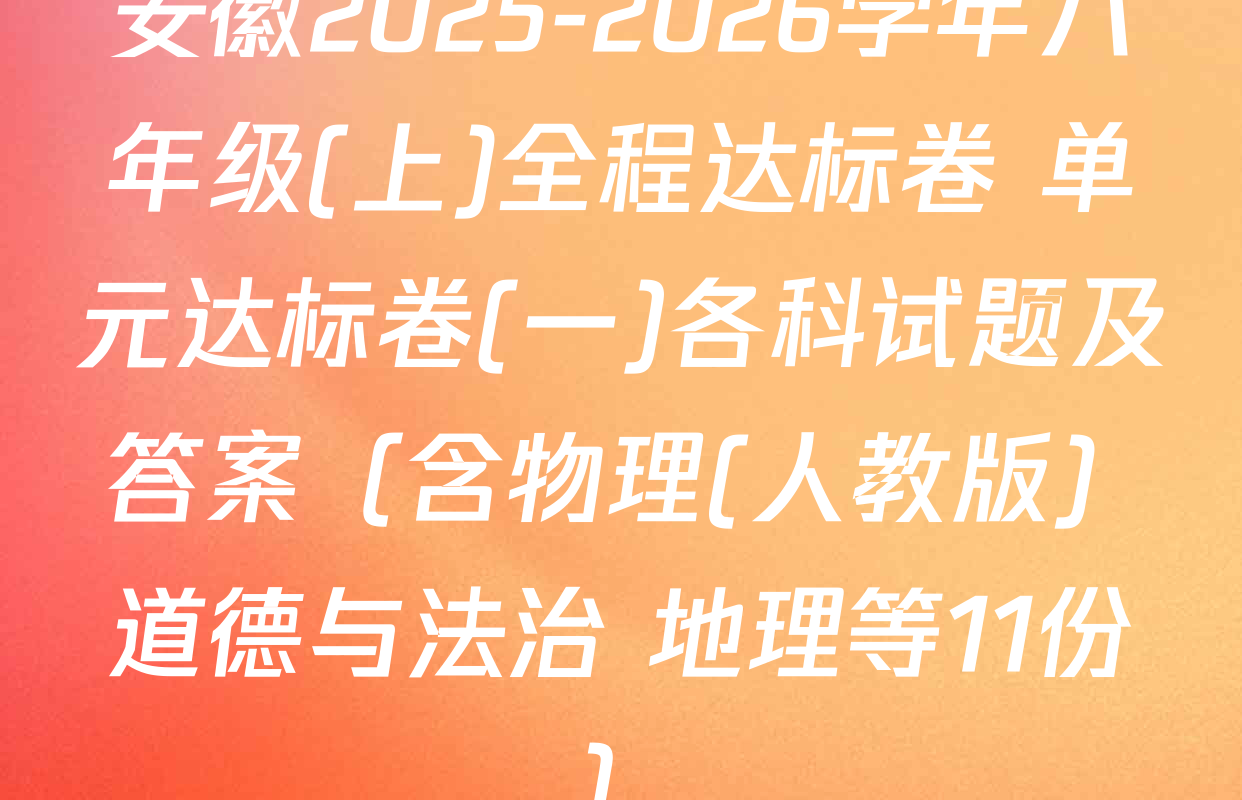 安徽2025-2026学年八年级(上)全程达标卷 单元达标卷(一)各科试题及答案（含物理(人教版) 道德与法治 地理等11份）