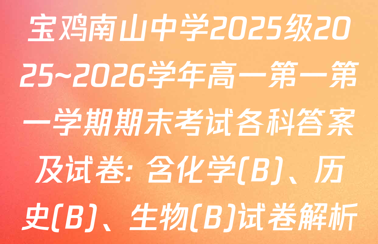 宝鸡南山中学2025级2025~2026学年高一第一第一学期期末考试各科答案及试卷: 含化学(B)、历史(B)、生物(B)试卷解析