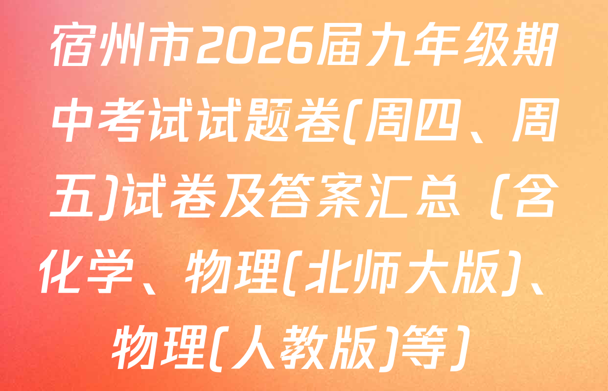 宿州市2026届九年级期中考试试题卷(周四、周五)试卷及答案汇总（含化学、物理(北师大版)、物理(人教版)等）