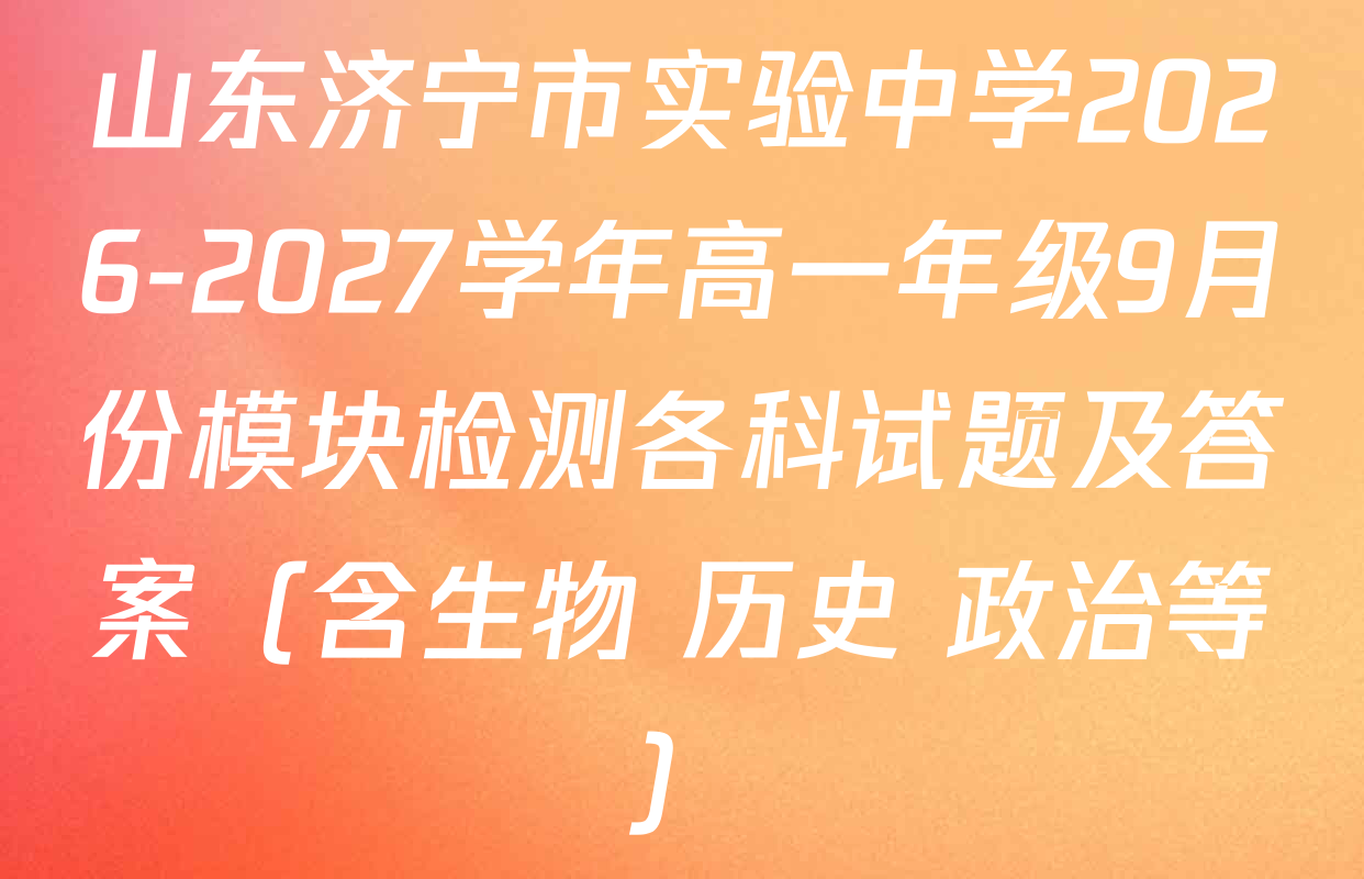 山东济宁市实验中学2026-2027学年高一年级9月份模块检测各科试题及答案（含生物 历史 政治等）
