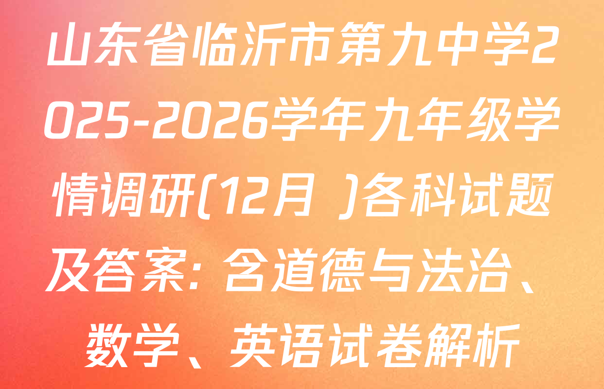 山东省临沂市第九中学2025-2026学年九年级学情调研(12月 )各科试题及答案: 含道德与法治、数学、英语试卷解析