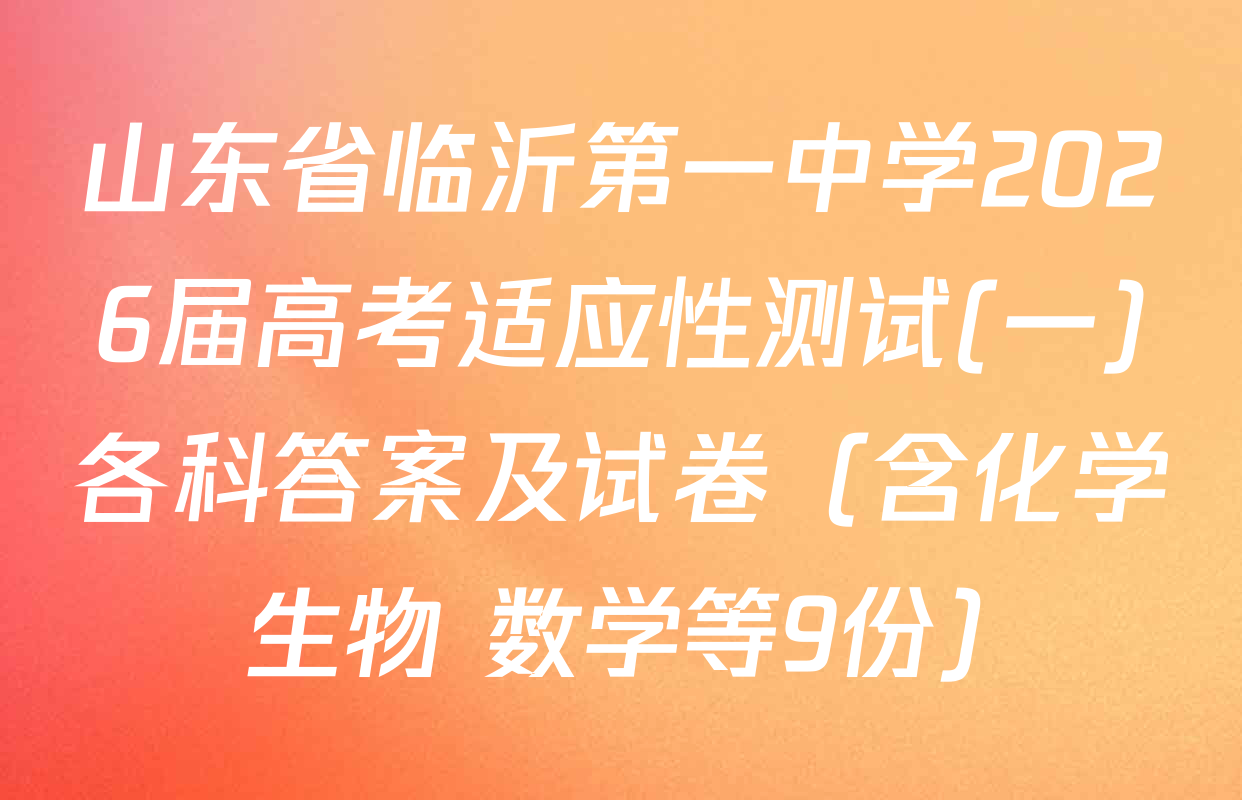 山东省临沂第一中学2026届高考适应性测试(一)各科答案及试卷（含化学 生物 数学等9份）