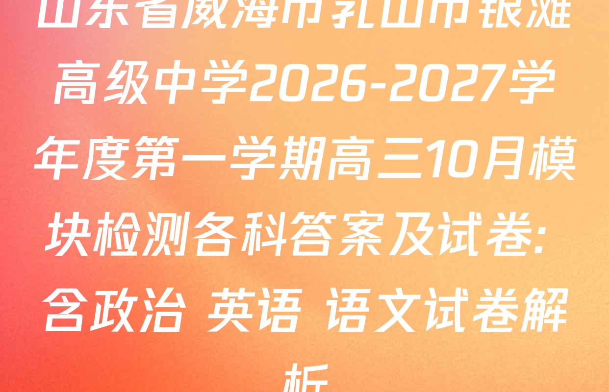 山东省威海市乳山市银滩高级中学2026-2027学年度第一学期高三10月模块检测各科答案及试卷: 含政治 英语 语文试卷解析