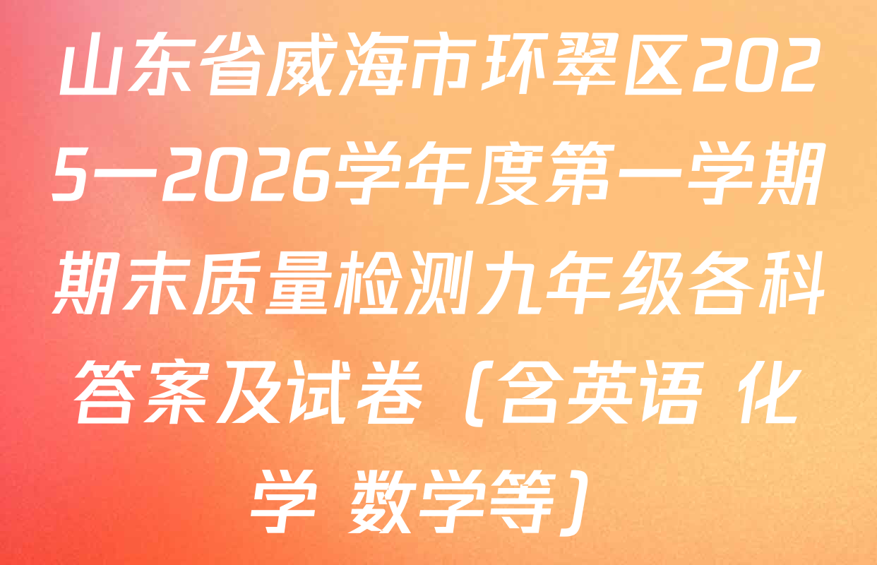 山东省威海市环翠区2025一2026学年度第一学期期末质量检测九年级各科答案及试卷（含英语 化学 数学等）