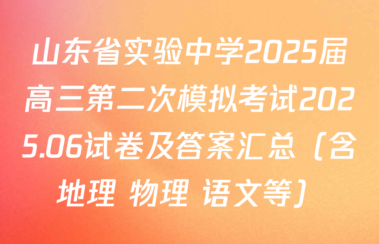 山东省实验中学2025届高三第二次模拟考试2025.06试卷及答案汇总（含地理 物理 语文等）