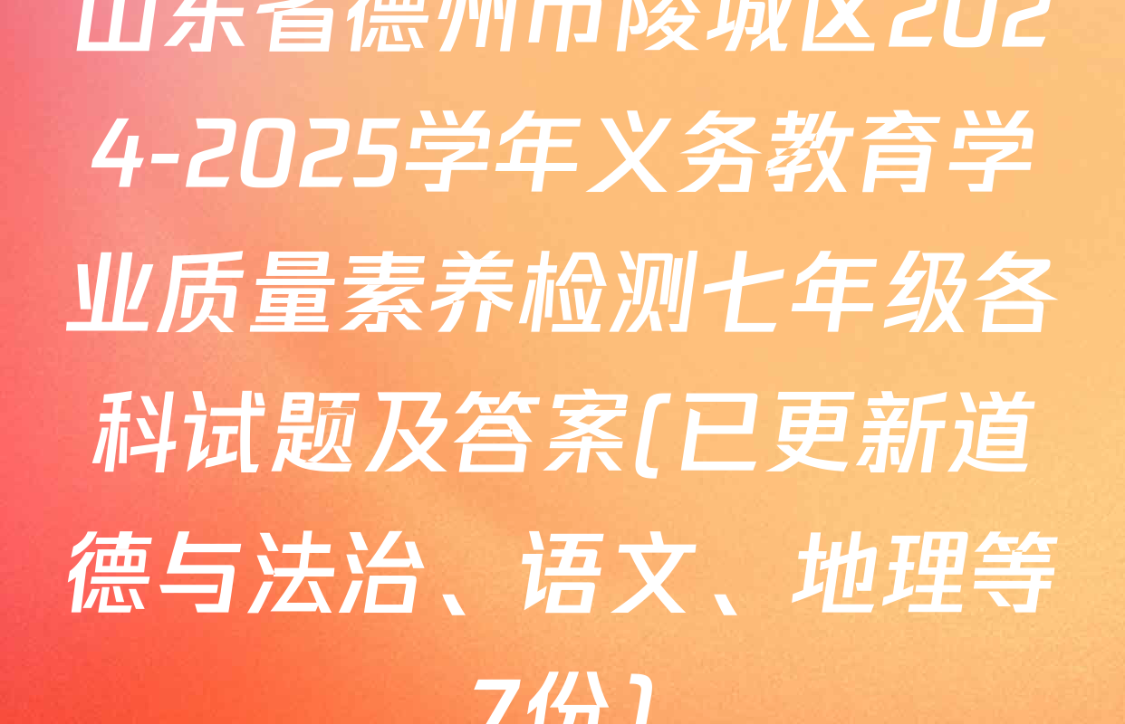 山东省德州市陵城区2024-2025学年义务教育学业质量素养检测七年级各科试题及答案(已更新道德与法治、语文、地理等7份)