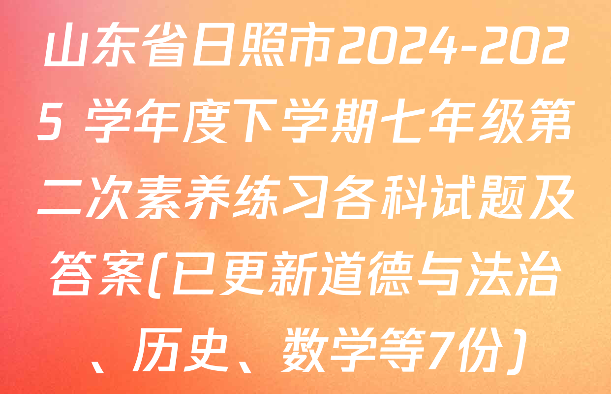 山东省日照市2024-2025 学年度下学期七年级第二次素养练习各科试题及答案(已更新道德与法治、历史、数学等7份)