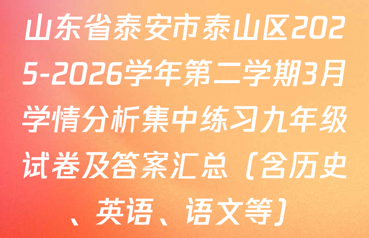 山东省泰安市泰山区2025-2026学年第二学期3月学情分析集中练习九年级试卷及答案汇总（含历史、英语、语文等）