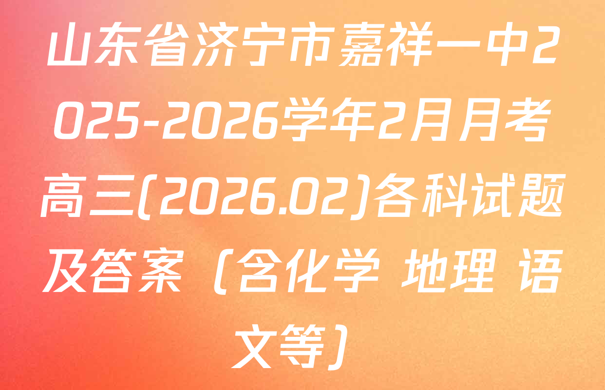 山东省济宁市嘉祥一中2025-2026学年2月月考高三(2026.02)各科试题及答案（含化学 地理 语文等）