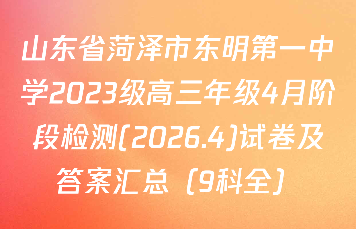 山东省菏泽市东明第一中学2023级高三年级4月阶段检测(2026.4)试卷及答案汇总（9科全）