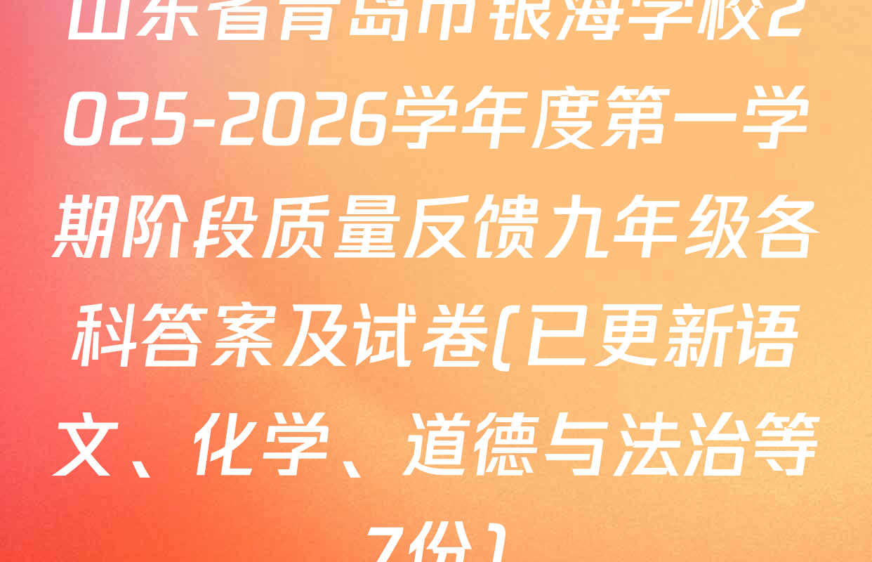 山东省青岛市银海学校2025-2026学年度第一学期阶段质量反馈九年级各科答案及试卷(已更新语文、化学、道德与法治等7份)