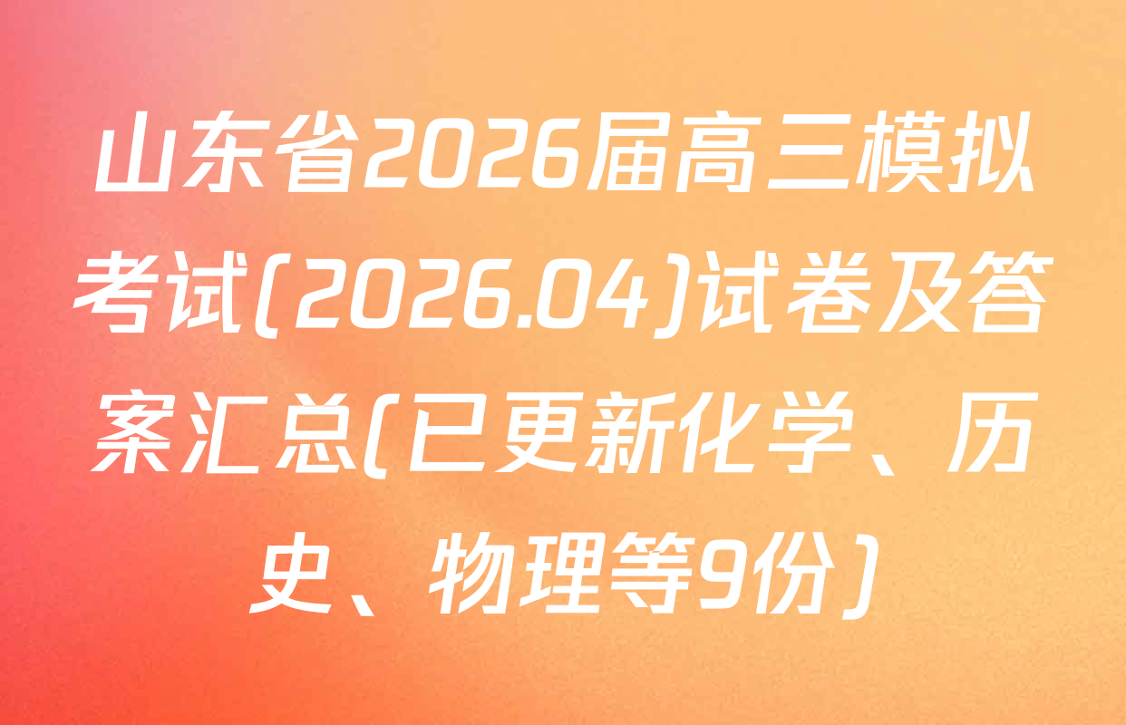 山东省2026届高三模拟考试(2026.04)试卷及答案汇总(已更新化学、历史、物理等9份)