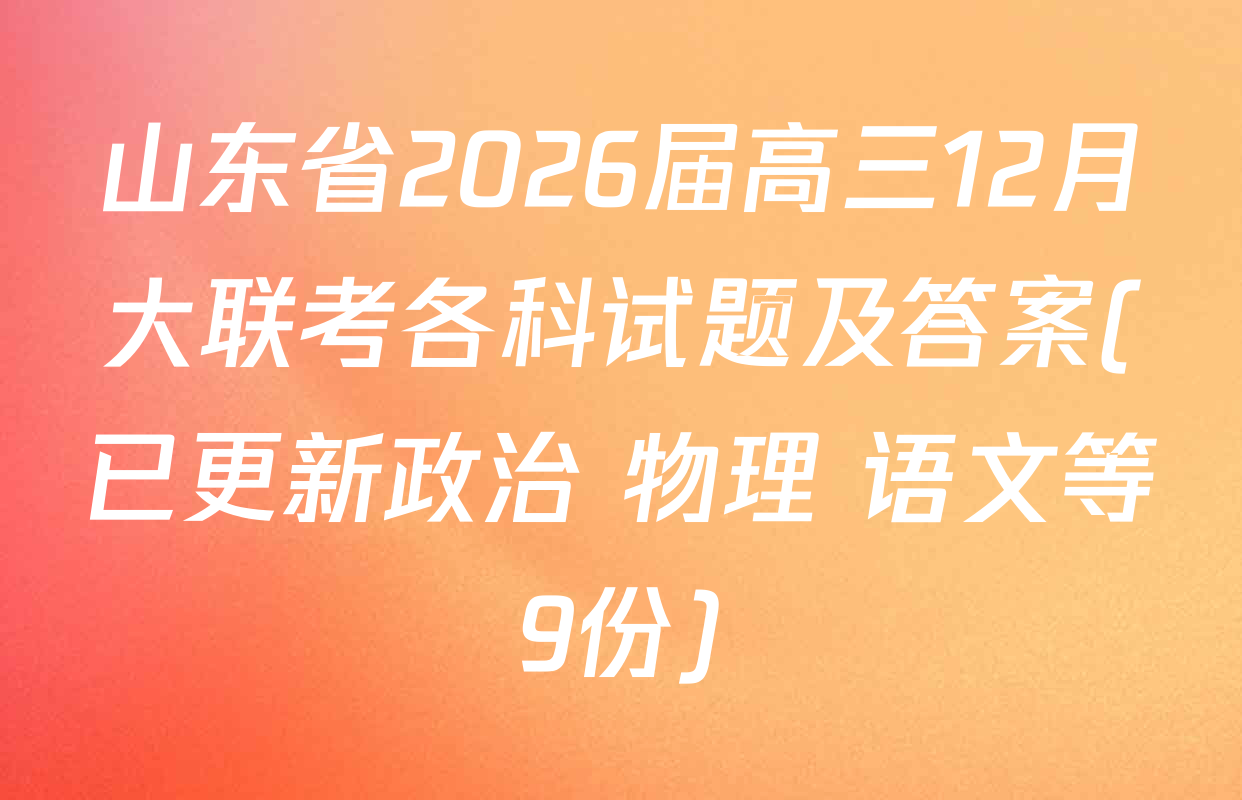 山东省2026届高三12月大联考各科试题及答案(已更新政治 物理 语文等9份)